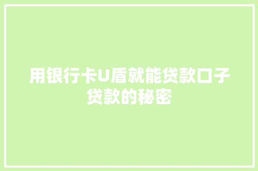 用银行卡U盾就能贷款口子贷款的秘密