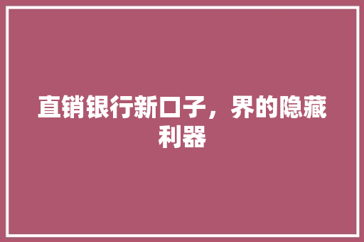 直销银行新口子，界的隐藏利器