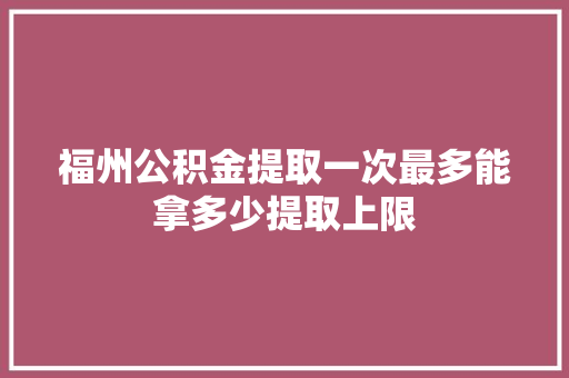 福州公积金提取一次最多能拿多少提取上限