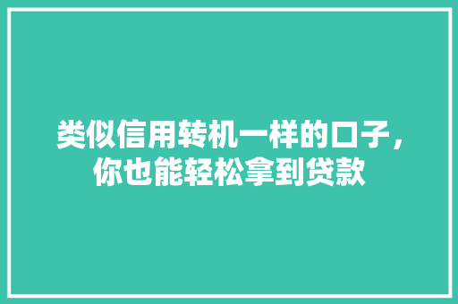 类似信用转机一样的口子，你也能轻松拿到贷款