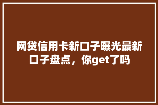 网贷信用卡新口子曝光最新口子盘点，你get了吗