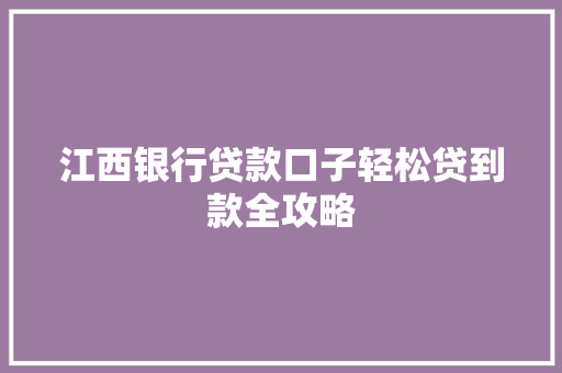 江西银行贷款口子轻松贷到款全攻略