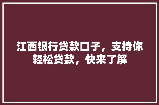 江西银行贷款口子，支持你轻松贷款，快来了解