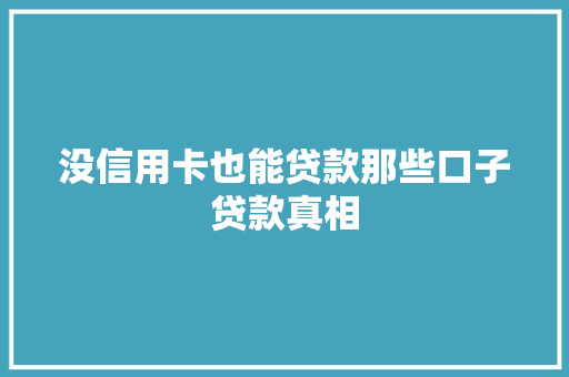没信用卡也能贷款那些口子贷款真相