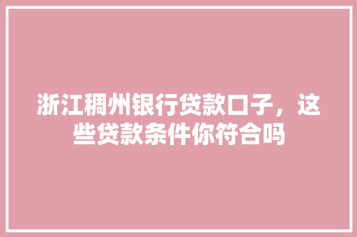 浙江稠州银行贷款口子，这些贷款条件你符合吗