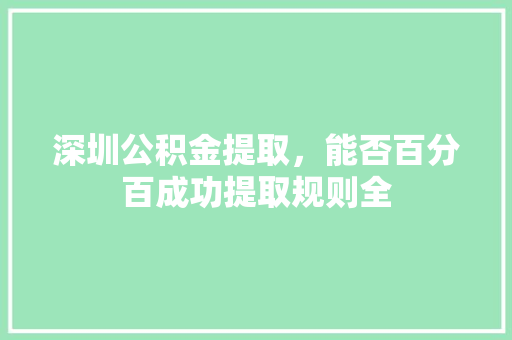 深圳公积金提取，能否百分百成功提取规则全