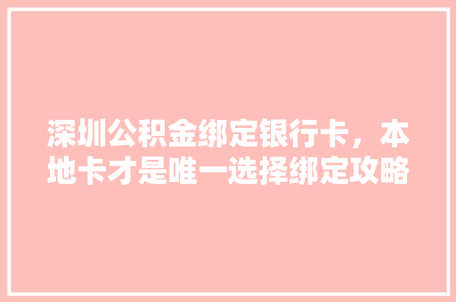 深圳公积金绑定银行卡，本地卡才是唯一选择绑定攻略
