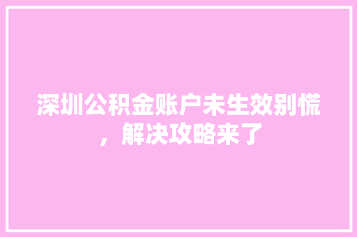 深圳公积金账户未生效别慌，解决攻略来了