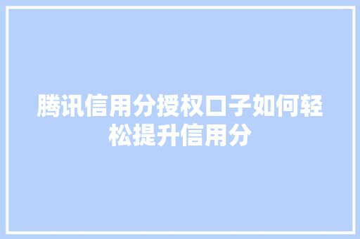 腾讯信用分授权口子如何轻松提升信用分