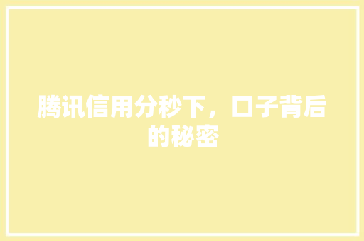 腾讯信用分秒下，口子背后的秘密  第1张