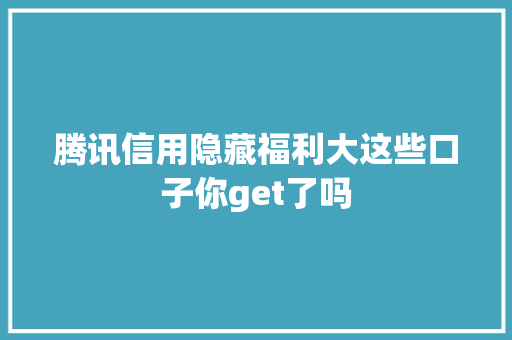 腾讯信用隐藏福利大这些口子你get了吗  第1张