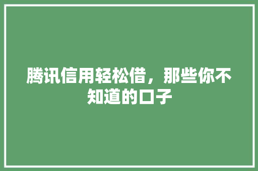 腾讯信用轻松借，那些你不知道的口子