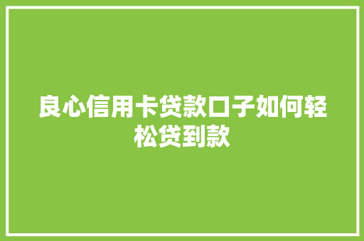 良心信用卡贷款口子如何轻松贷到款