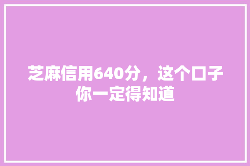 芝麻信用640分，这个口子你一定得知道