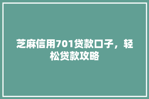 芝麻信用701贷款口子，轻松贷款攻略