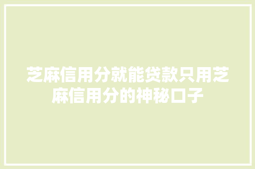 芝麻信用分就能贷款只用芝麻信用分的神秘口子  第1张