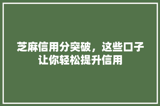 芝麻信用分突破，这些口子让你轻松提升信用