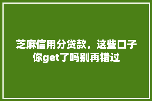 芝麻信用分贷款，这些口子你get了吗别再错过