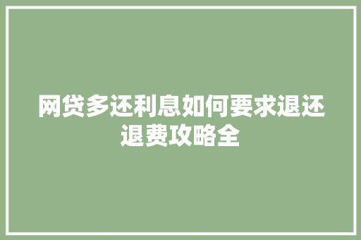 网贷多还利息如何要求退还退费攻略全