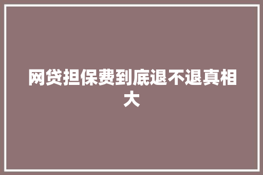 网贷担保费到底退不退真相大