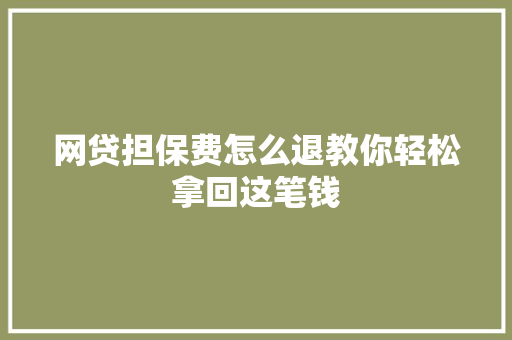 网贷担保费怎么退教你轻松拿回这笔钱