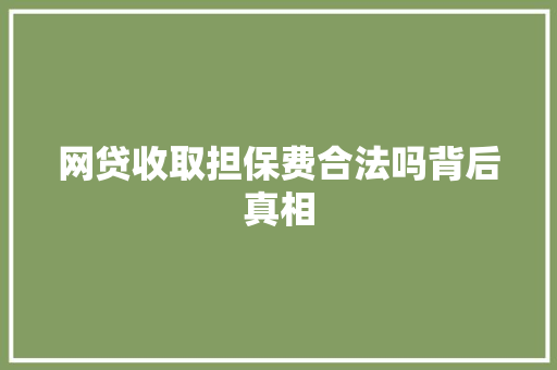 网贷收取担保费合法吗背后真相