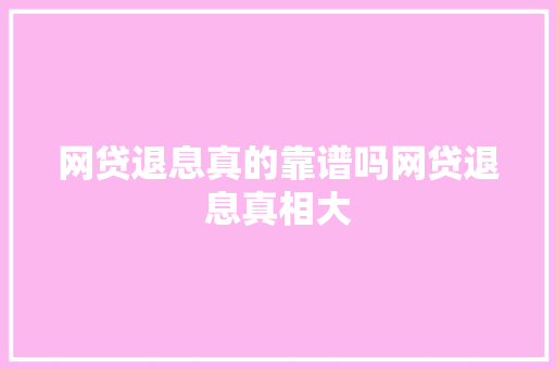网贷退息真的靠谱吗网贷退息真相大