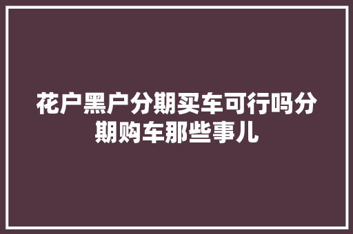 花户黑户分期买车可行吗分期购车那些事儿
