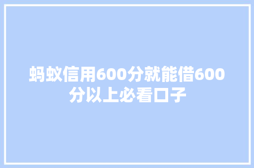 蚂蚁信用600分就能借600分以上必看口子