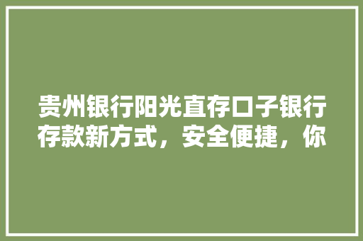 贵州银行阳光直存口子银行存款新方式，安全便捷，你了解吗
