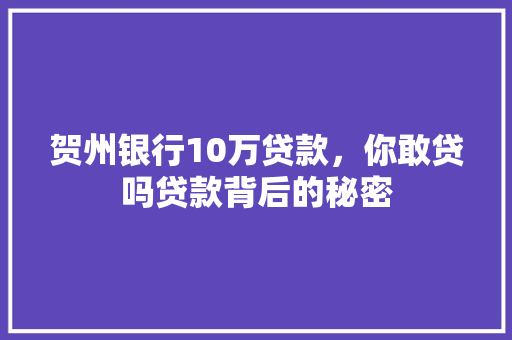 贺州银行10万贷款，你敢贷吗贷款背后的秘密