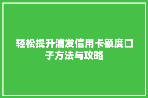 轻松提升浦发信用卡额度口子方法与攻略