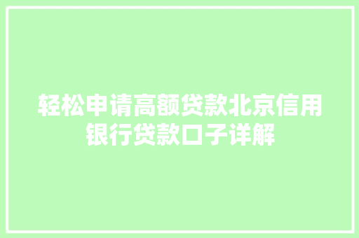 轻松申请高额贷款北京信用银行贷款口子详解