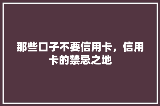 那些口子不要信用卡，信用卡的禁忌之地