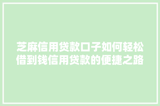 芝麻信用贷款口子如何轻松借到钱信用贷款的便捷之路