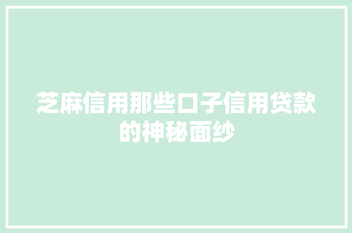 芝麻信用那些口子信用贷款的神秘面纱
