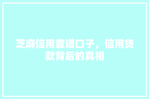 芝麻信用靠谱口子，信用贷款背后的真相