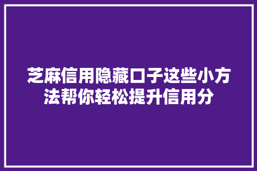 芝麻信用隐藏口子这些小方法帮你轻松提升信用分