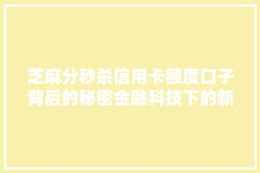 芝麻分秒杀信用卡额度口子背后的秘密金融科技下的新风口