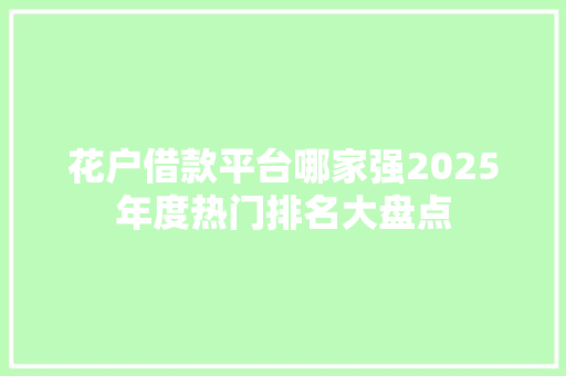 花户借款平台哪家强2025年度热门排名大盘点