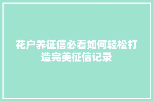 花户养征信必看如何轻松打造完美征信记录