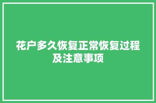 花户多久恢复正常恢复过程及注意事项  第1张