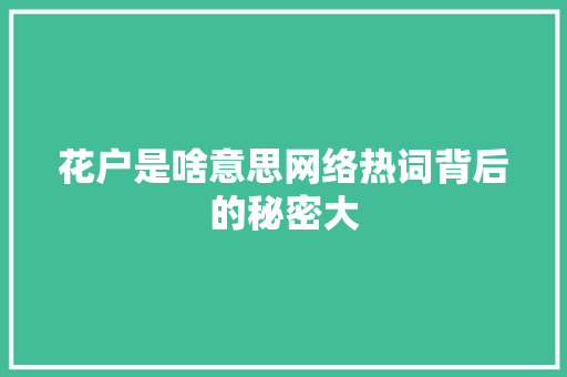 花户是啥意思网络热词背后的秘密大