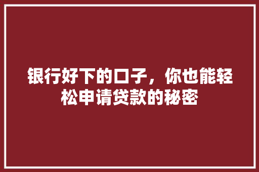 银行好下的口子，你也能轻松申请贷款的秘密