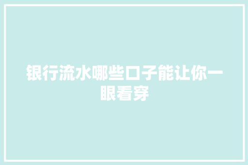银行流水哪些口子能让你一眼看穿
