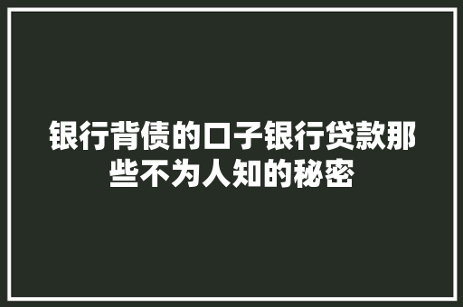 银行背债的口子银行贷款那些不为人知的秘密