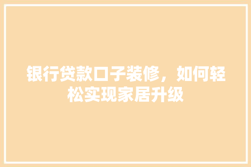 银行贷款口子装修，如何轻松实现家居升级  第1张