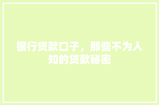 银行贷款口子，那些不为人知的贷款秘密
