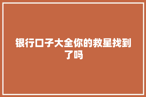 银行口子大全你的救星找到了吗