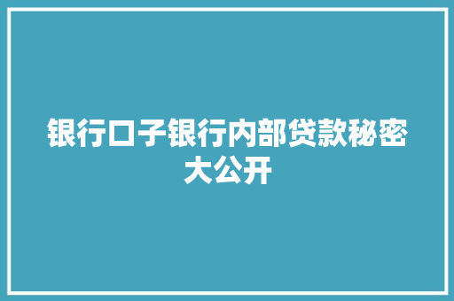 银行口子银行内部贷款秘密大公开